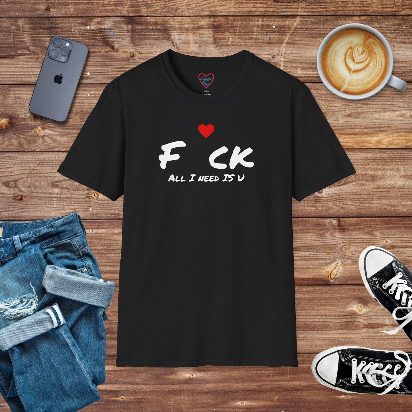 F ck All I Need Is U T-shirt