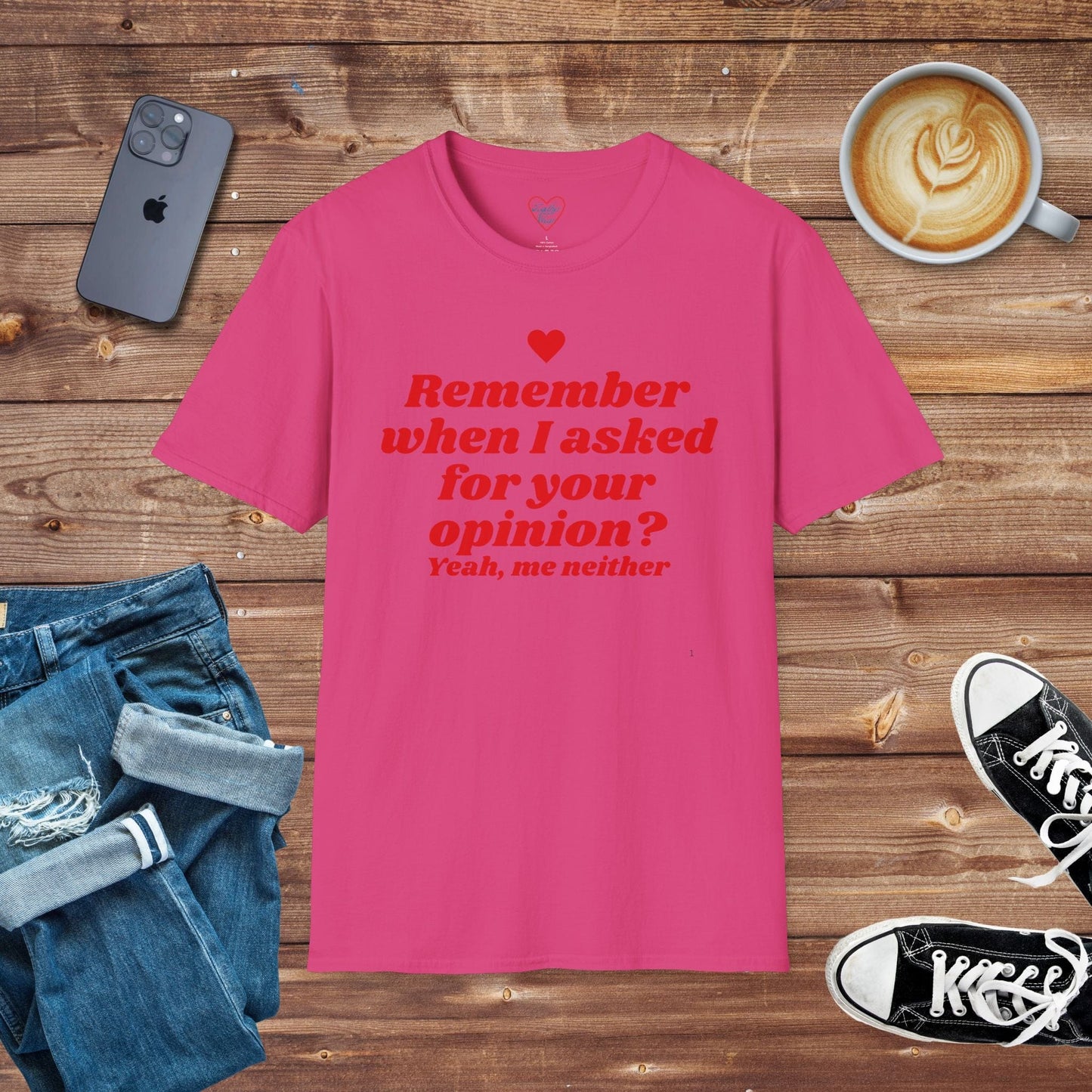 Remember when I asked for your opinion? T-Shirt