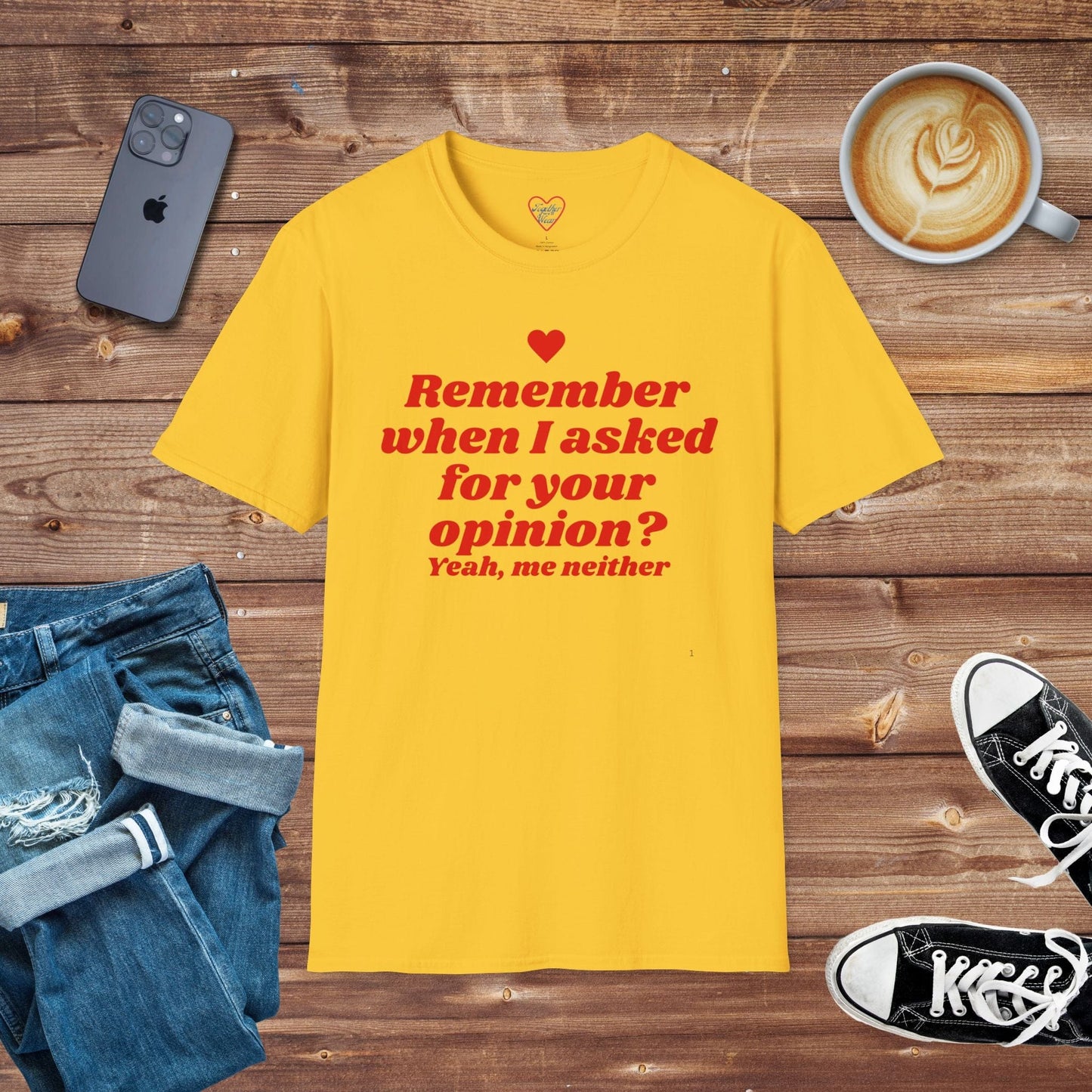 Remember when I asked for your opinion? T-Shirt