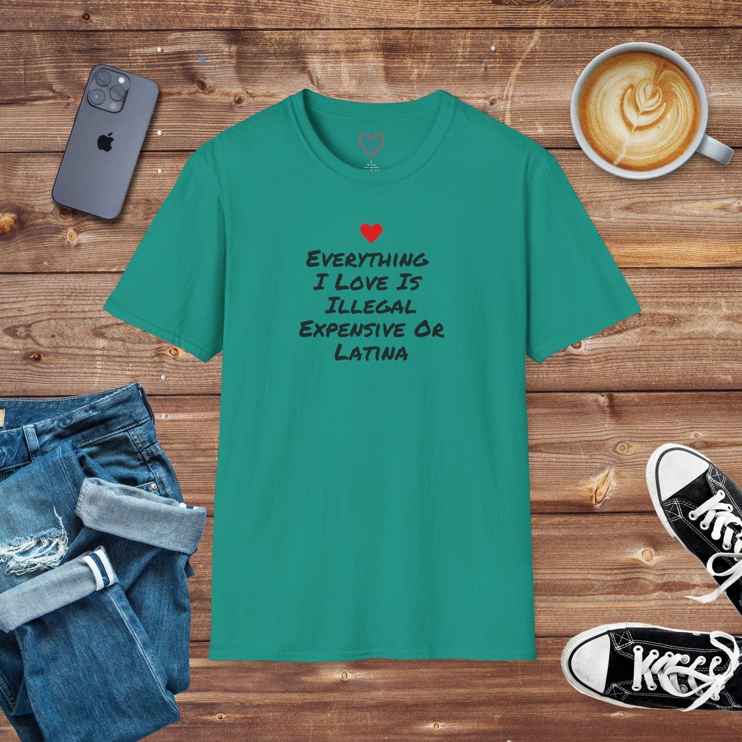 Everything I Love Is Illegal Expensive or Latina T-shirt