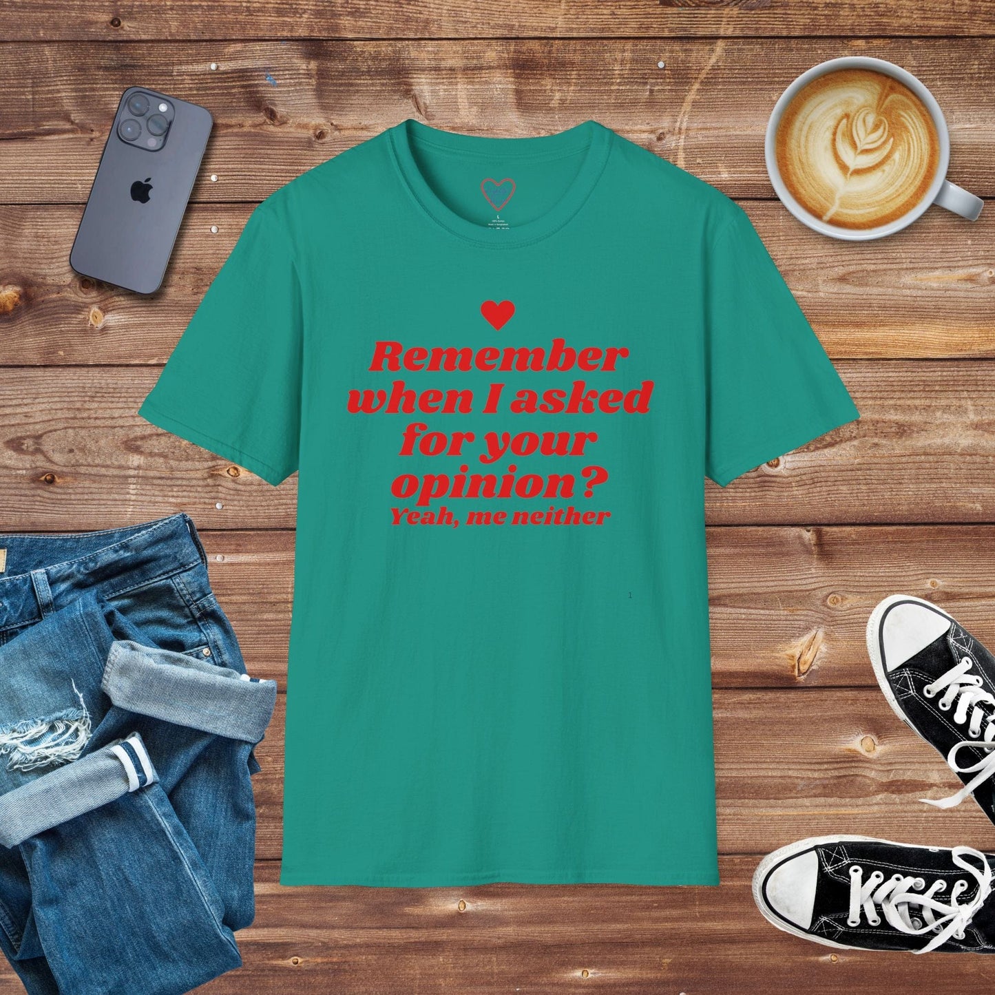 Remember when I asked for your opinion? T-Shirt